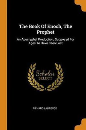 The Book of Enoch, the Prophet: An Apocryphal Production, Supposed for Ages to H
