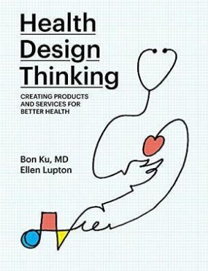 Health Design Thinking: Creating Products and S, Ku, Lupton..